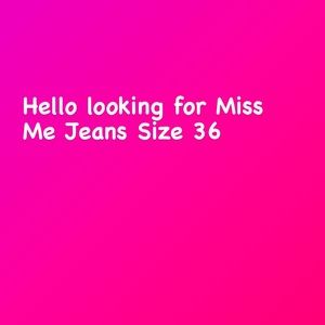 Hello I am looking for miss me jeans size 36